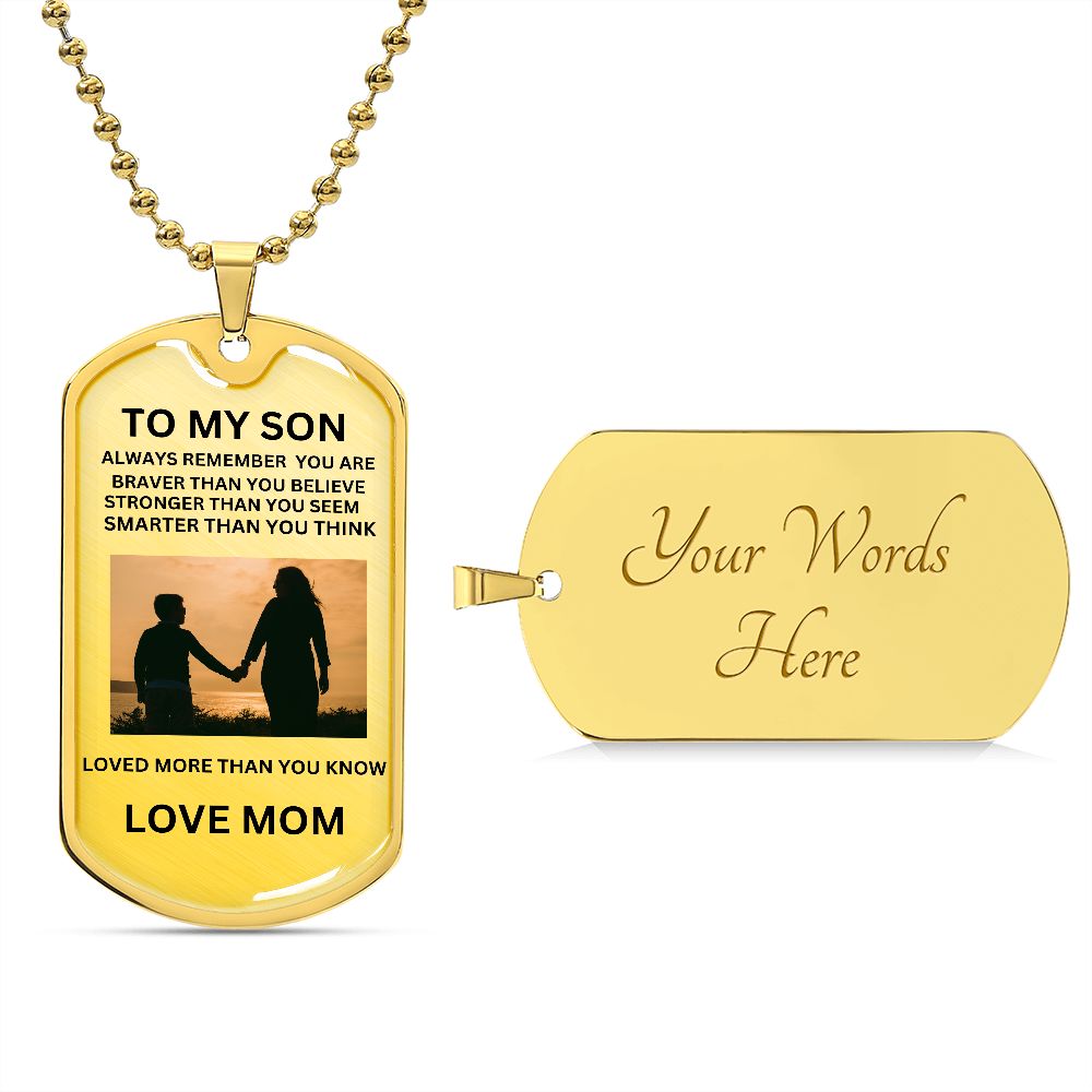 TO MY SON ALWAYS REMEMEBER YOU ARE BRAVER... DOG TAG LOVE MOM