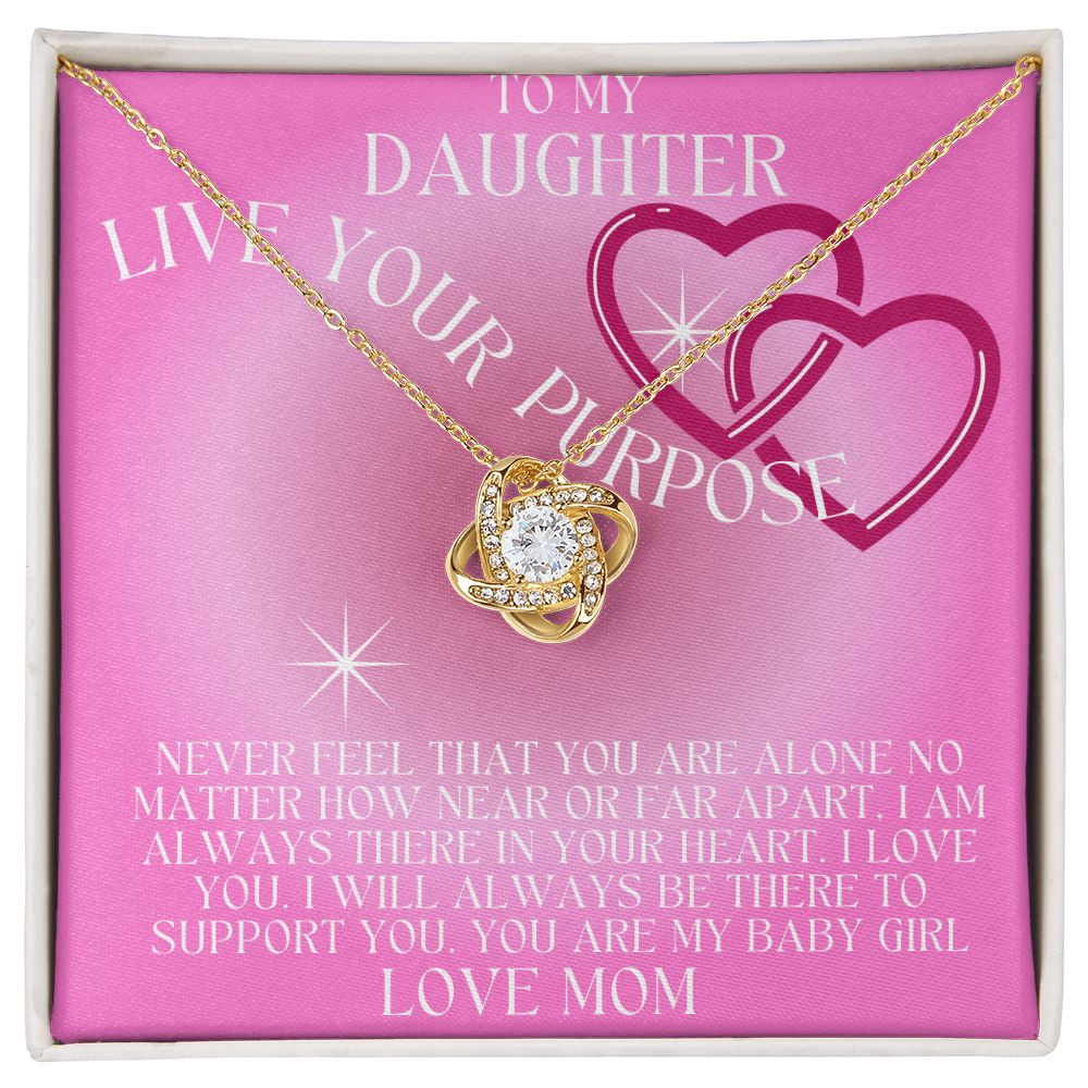 TO MY DAUGHTER LIVE YOUR PURPOSE LOVE KNOT. LOVE MOM,