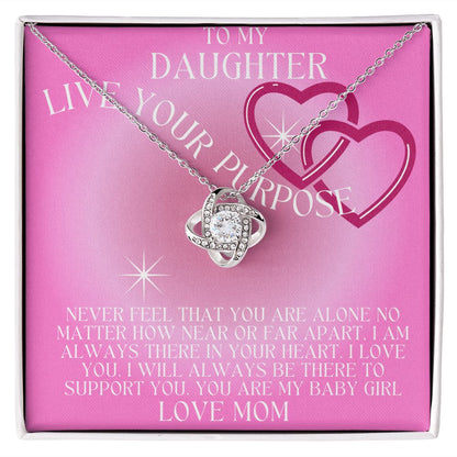 TO MY DAUGHTER LIVE YOUR PURPOSE LOVE KNOT. LOVE MOM,