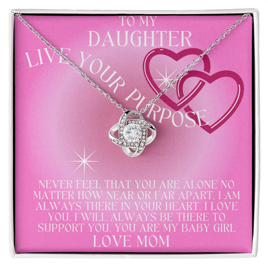 TO MY DAUGHTER LIVE YOUR PURPOSE LOVE KNOT. LOVE MOM,