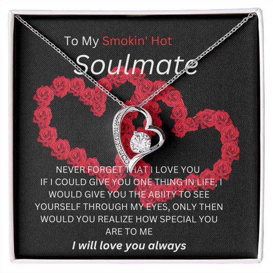 To My Smokin Hot Soulmate. Heart Necklace. I will always love you.