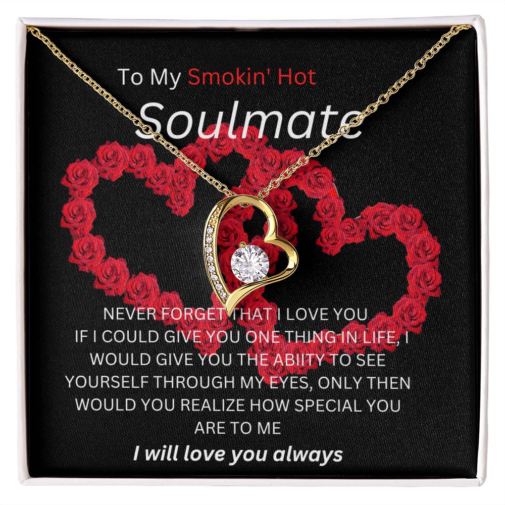 To My Smokin Hot Soulmate. Heart Necklace. I will always love you.